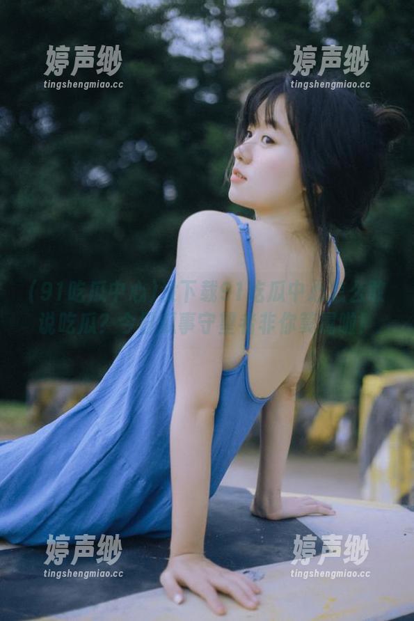 没下载91吃瓜中心怎么敢说吃瓜？今日瓜事守望者非你莫属啦！